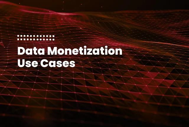 Data Monetization Use Cases Blog image for Data Monetization Use Cases